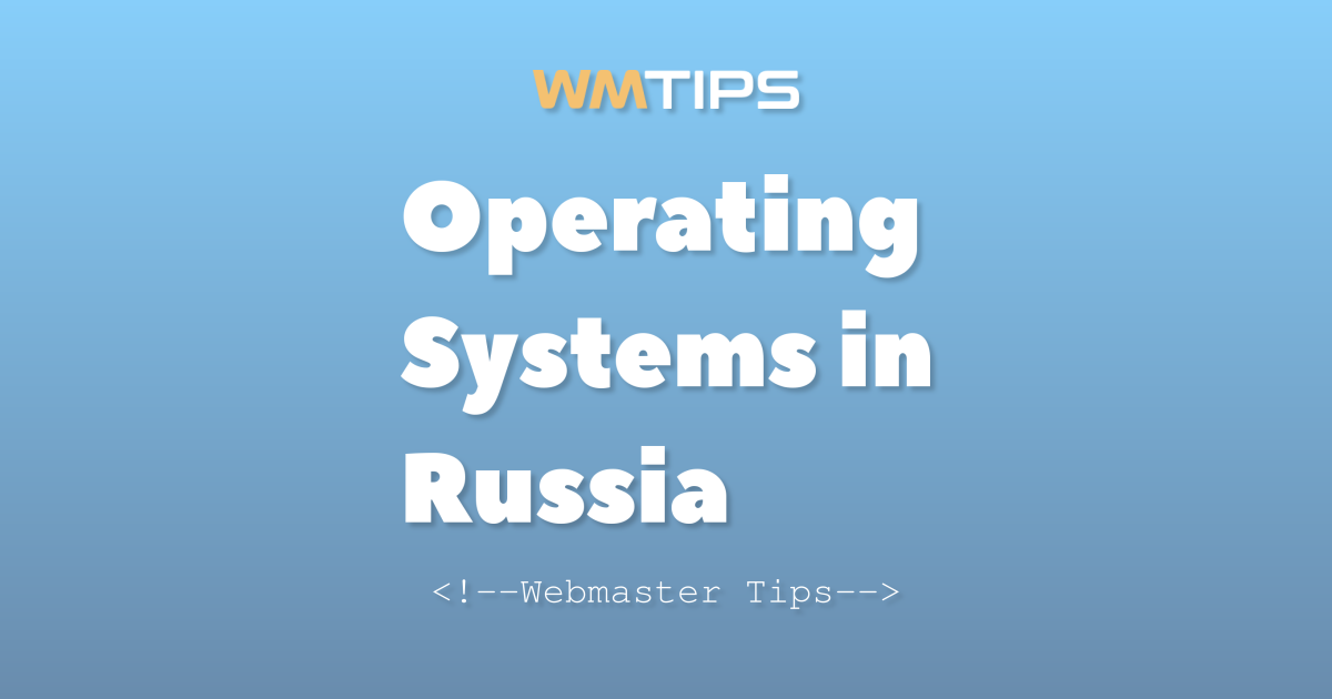 Top 17 Operating Systems on the Web in Russia by Market Share (2026)